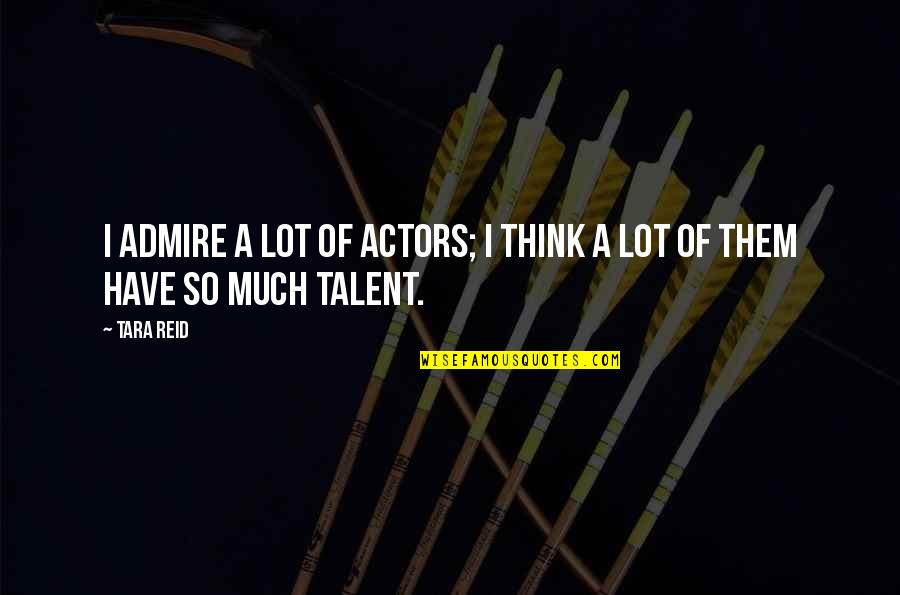 Spanakopita Calories Quotes By Tara Reid: I admire a lot of actors; I think