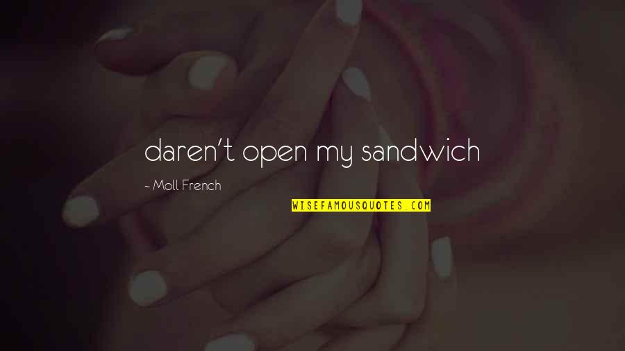 Spanbroekmolen Quotes By Moll French: daren't open my sandwich