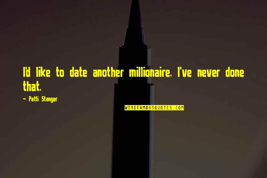Spander Car Quotes By Patti Stanger: I'd like to date another millionaire. I've never