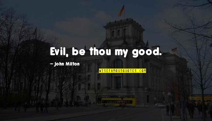 Spandex World Quotes By John Milton: Evil, be thou my good.