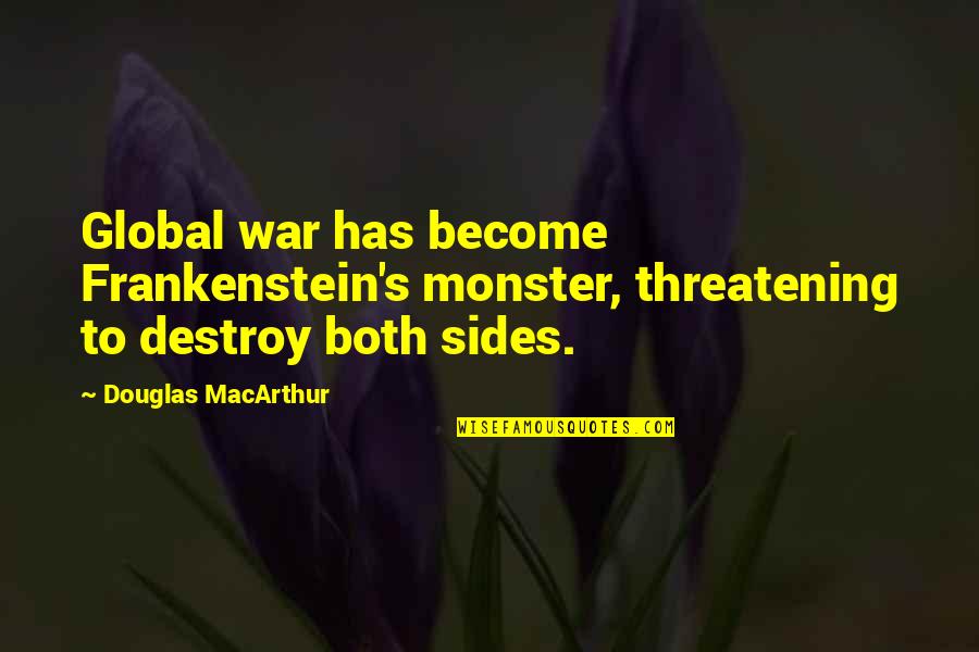 Spandler Quotes By Douglas MacArthur: Global war has become Frankenstein's monster, threatening to