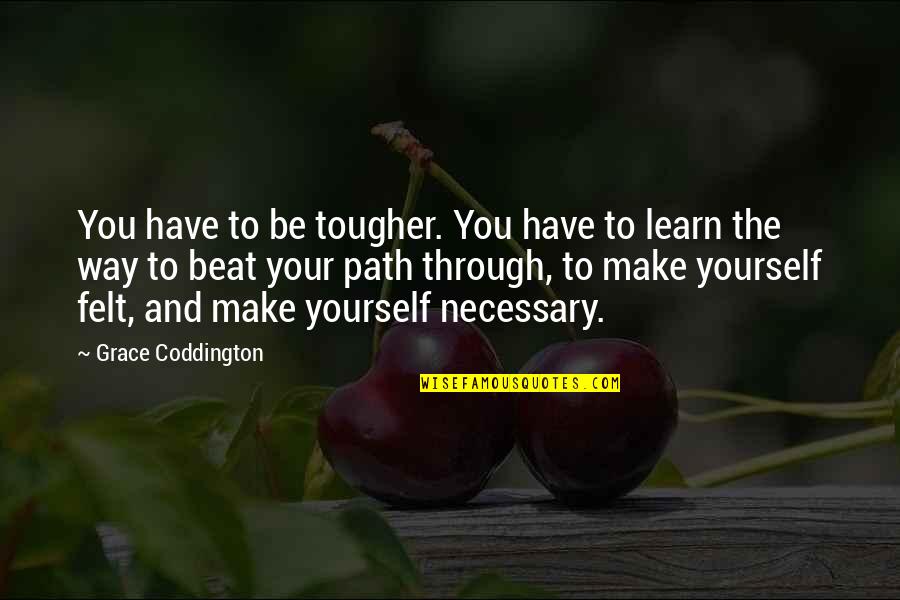 Spandlers Quotes By Grace Coddington: You have to be tougher. You have to Spandlers Quotes By Grace Coddington: You have to be tougher. You have to