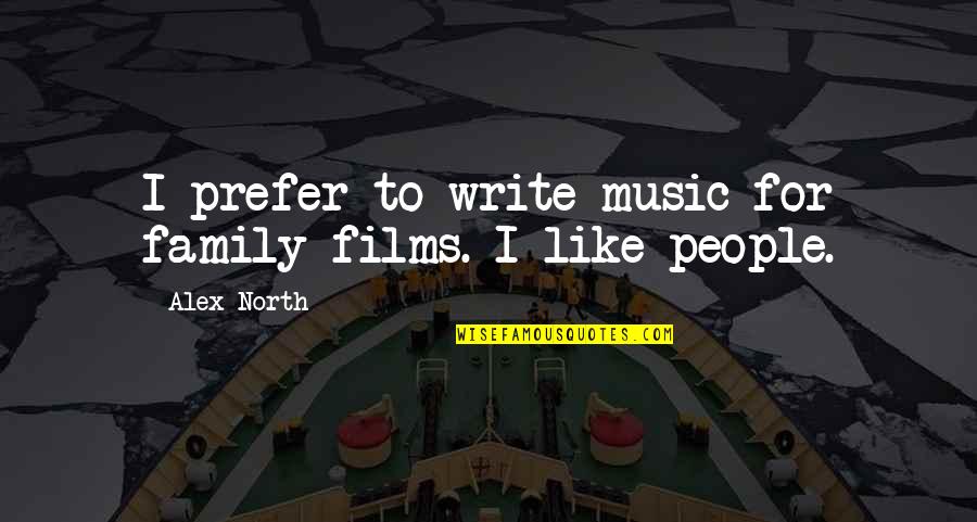 Spandy Fabric Quotes By Alex North: I prefer to write music for family films.