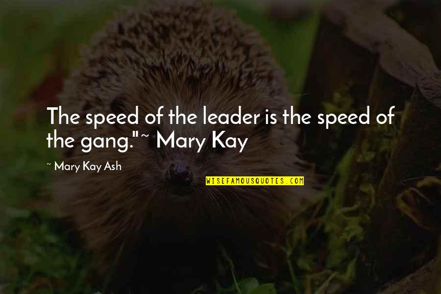 Spang Quotes By Mary Kay Ash: The speed of the leader is the speed