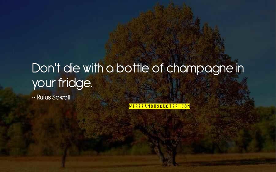 Spangenthal Selwyn Quotes By Rufus Sewell: Don't die with a bottle of champagne in Spangenthal Selwyn Quotes By Rufus Sewell: Don't die with a bottle of champagne in