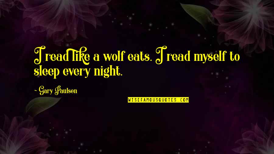 Spangling On Anodized Quotes By Gary Paulsen: I read like a wolf eats. I read