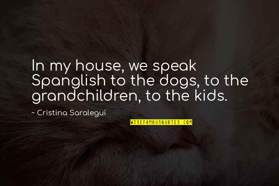 Spanglish Quotes By Cristina Saralegui: In my house, we speak Spanglish to the