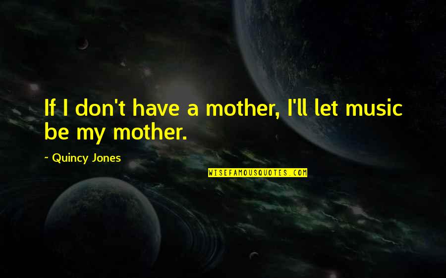 Spanglish Sandwich Quotes By Quincy Jones: If I don't have a mother, I'll let