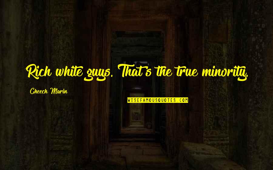 Spangly Suffix Quotes By Cheech Marin: Rich white guys. That's the true minority. Spangly Suffix Quotes By Cheech Marin: Rich white guys. That's the true minority.