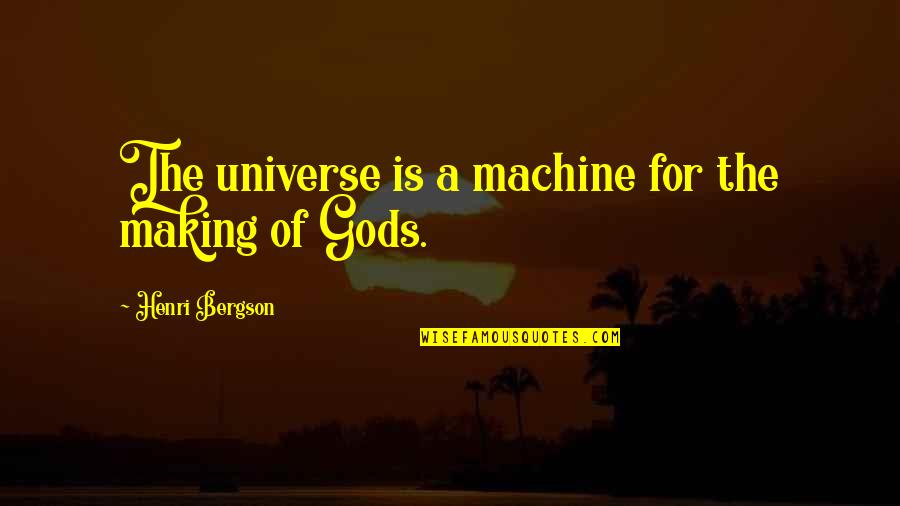 Spangsberg Fl Deboller Quotes By Henri Bergson: The universe is a machine for the making