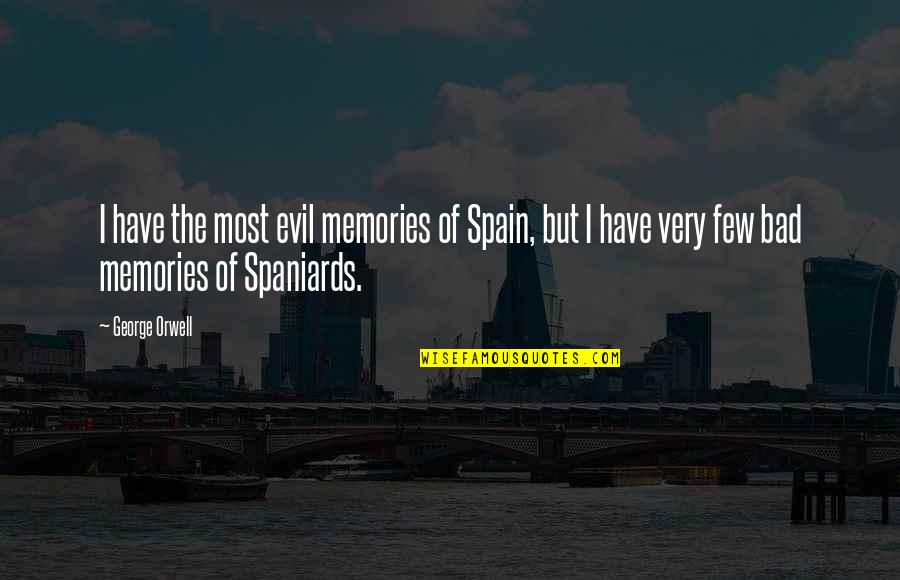 Spaniards Best Quotes By George Orwell: I have the most evil memories of Spain, Spaniards Best Quotes By George Orwell: I have the most evil memories of Spain,