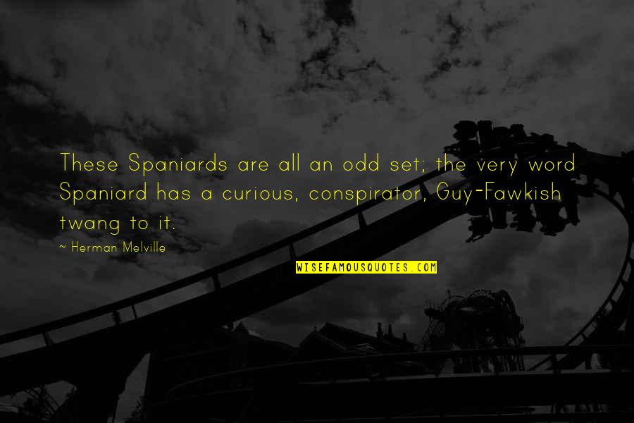 Spaniards Quotes By Herman Melville: These Spaniards are all an odd set; the Spaniards Quotes By Herman Melville: These Spaniards are all an odd set; the