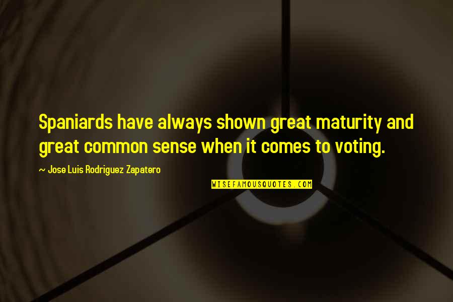 Spaniards Quotes By Jose Luis Rodriguez Zapatero: Spaniards have always shown great maturity and great Spaniards Quotes By Jose Luis Rodriguez Zapatero: Spaniards have always shown great maturity and great