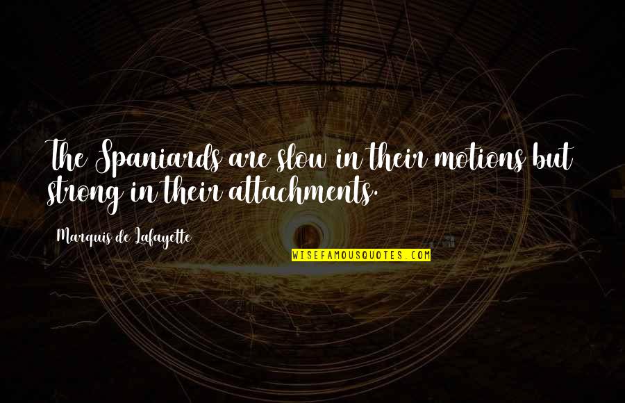 Spaniards Quotes By Marquis De Lafayette: The Spaniards are slow in their motions but Spaniards Quotes By Marquis De Lafayette: The Spaniards are slow in their motions but