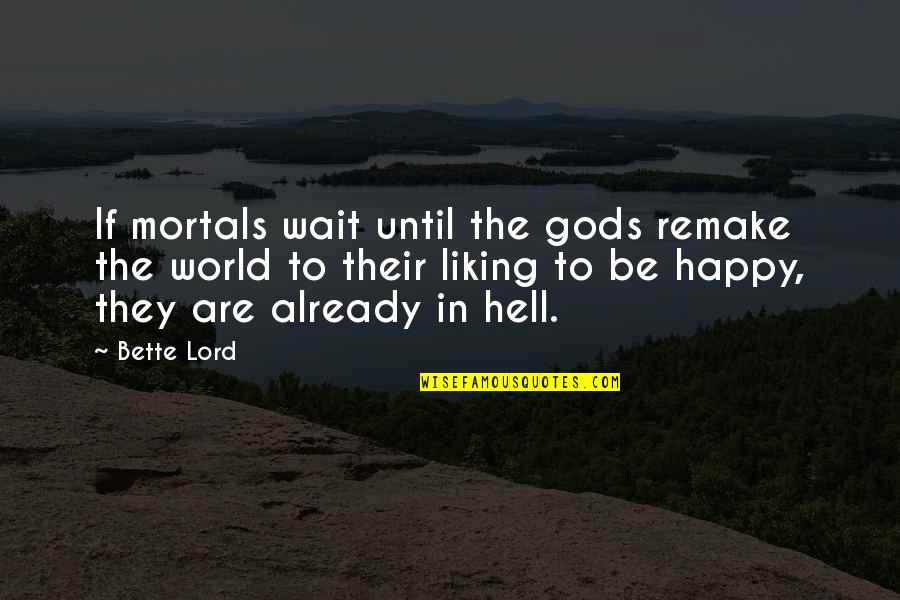 Spanier Welding Quotes By Bette Lord: If mortals wait until the gods remake the Spanier Welding Quotes By Bette Lord: If mortals wait until the gods remake the