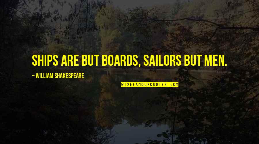 Spanische Windtorte Quotes By William Shakespeare: Ships are but boards, sailors but men. Spanische Windtorte Quotes By William Shakespeare: Ships are but boards, sailors but men.