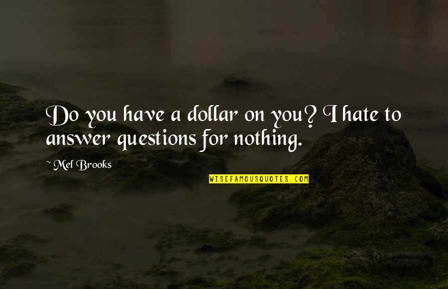 Spanisches Omelette Quotes By Mel Brooks: Do you have a dollar on you? I