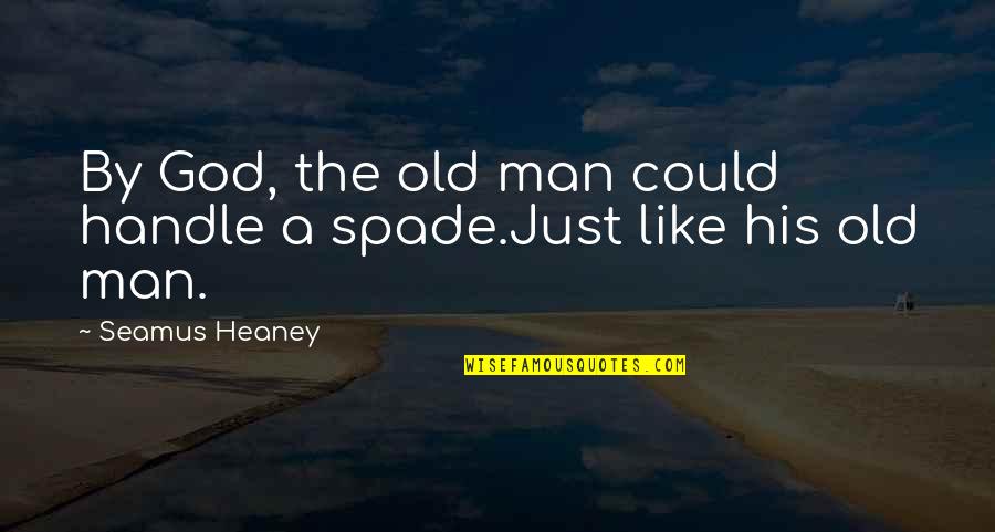 Spanisg Inquisition Quotes By Seamus Heaney: By God, the old man could handle a Spanisg Inquisition Quotes By Seamus Heaney: By God, the old man could handle a