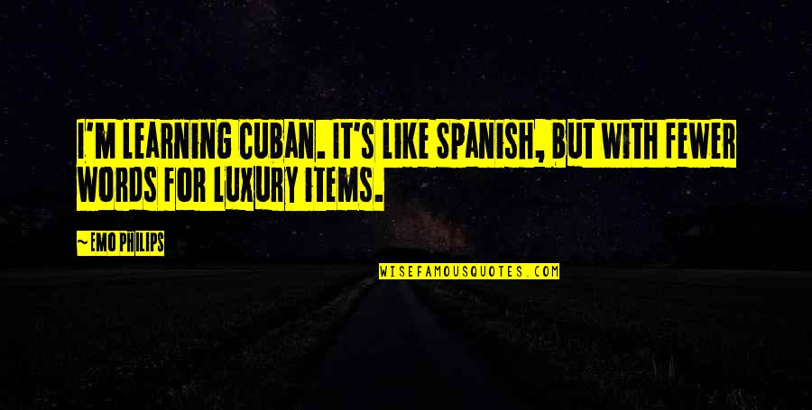 Spanish 3 Words Quotes By Emo Philips: I'm learning Cuban. It's like Spanish, but with