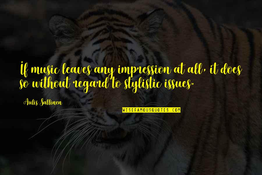 Spanish Aztecs Quotes By Aulis Sallinen: If music leaves any impression at all, it