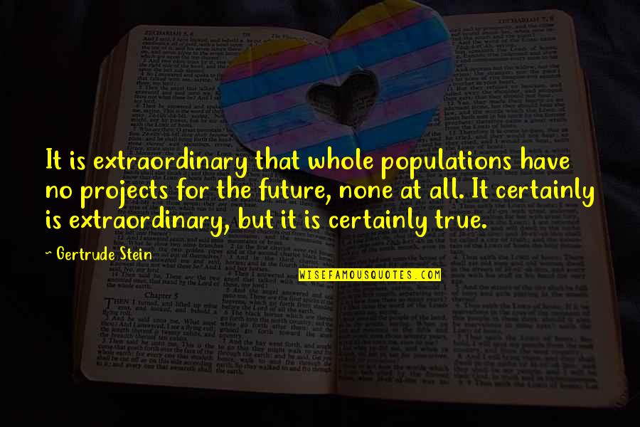 Spanish Banda Quotes By Gertrude Stein: It is extraordinary that whole populations have no