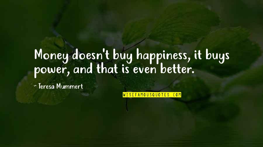 Spanish Conquistadors Quotes By Teresa Mummert: Money doesn't buy happiness, it buys power, and Spanish Conquistadors Quotes By Teresa Mummert: Money doesn't buy happiness, it buys power, and