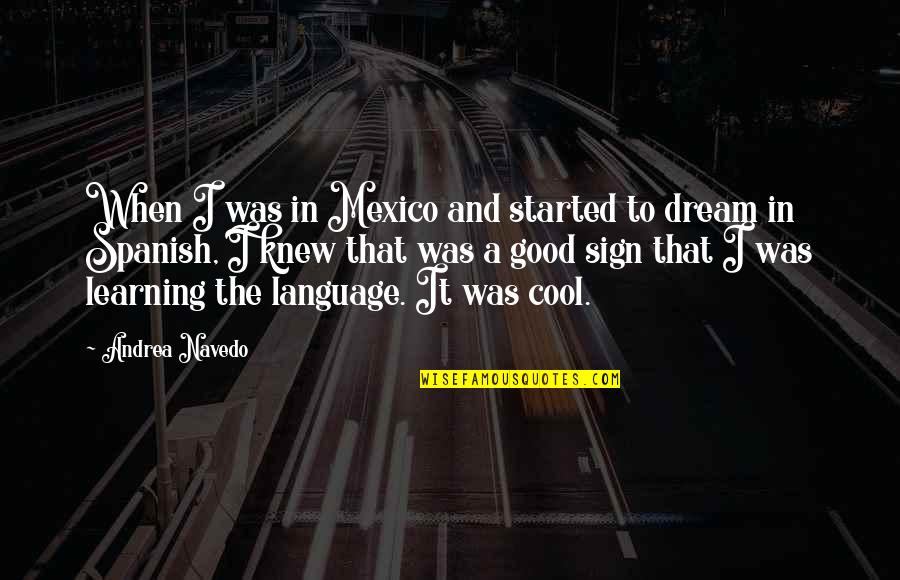 Spanish Good Quotes By Andrea Navedo: When I was in Mexico and started to Spanish Good Quotes By Andrea Navedo: When I was in Mexico and started to