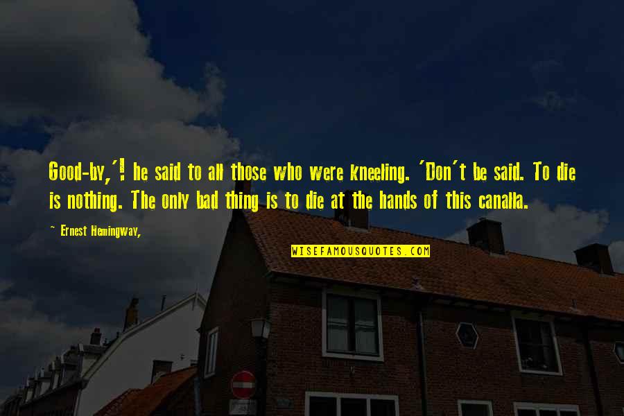 Spanish Good Quotes By Ernest Hemingway,: Good-by,'! he said to all those who were Spanish Good Quotes By Ernest Hemingway,: Good-by,'! he said to all those who were
