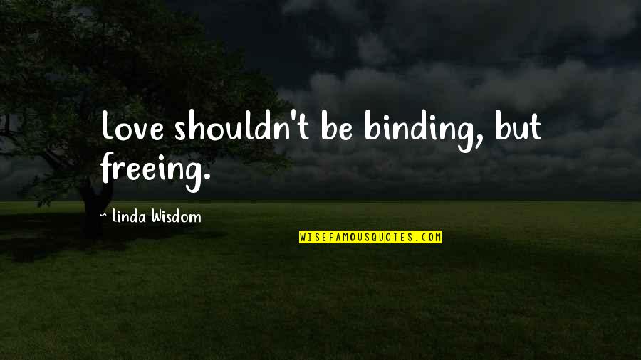 Spanish Influenza Quotes By Linda Wisdom: Love shouldn't be binding, but freeing.