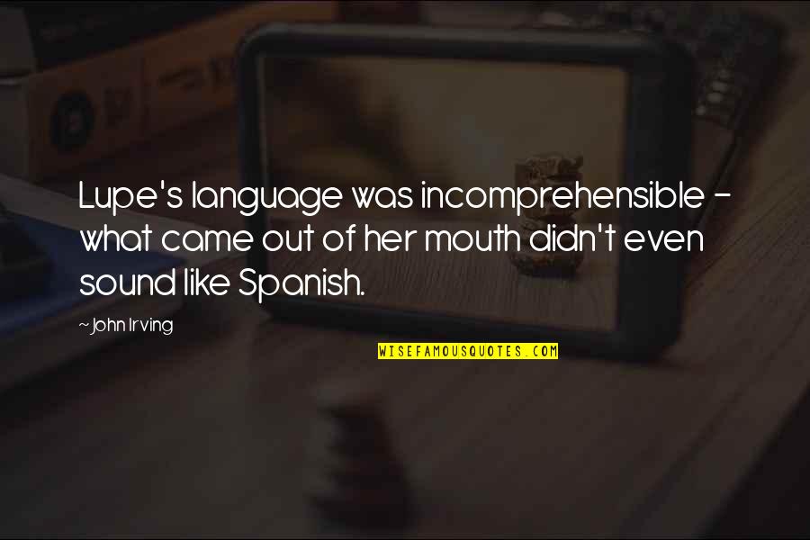 Spanish Language Quotes By John Irving: Lupe's language was incomprehensible - what came out