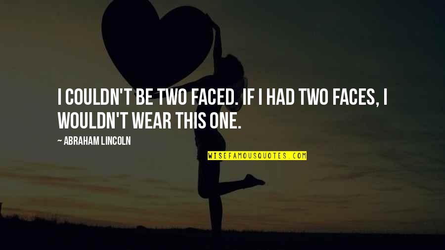 Spanish Learning Quotes By Abraham Lincoln: I couldn't be two faced. If I had Spanish Learning Quotes By Abraham Lincoln: I couldn't be two faced. If I had