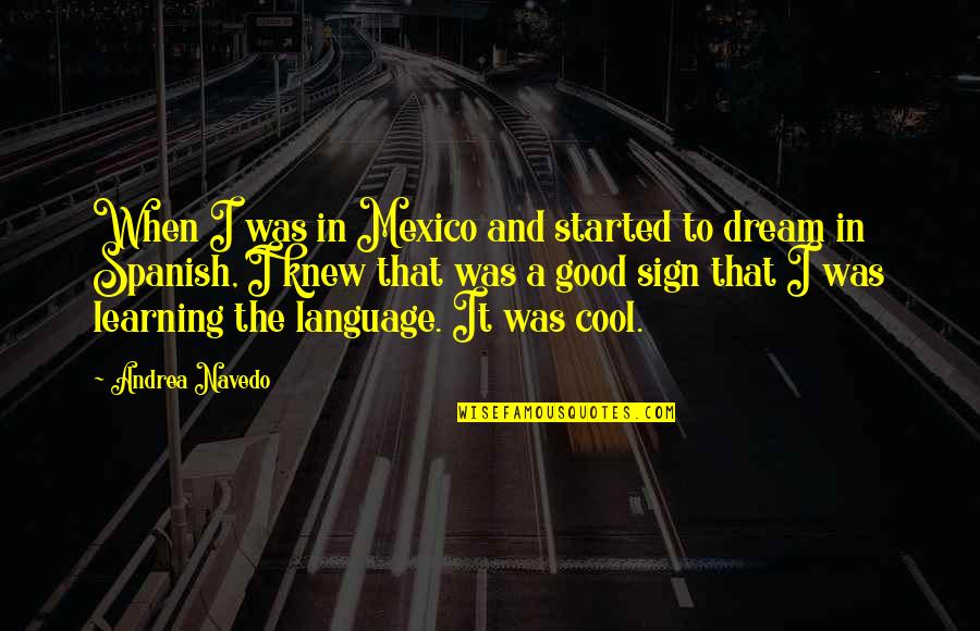 Spanish Learning Quotes By Andrea Navedo: When I was in Mexico and started to Spanish Learning Quotes By Andrea Navedo: When I was in Mexico and started to