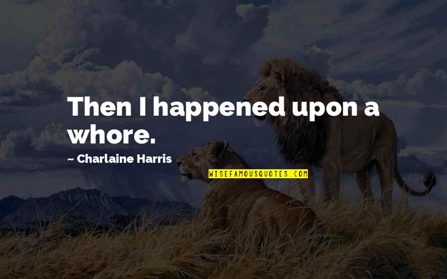 Spanish Memorial Quotes By Charlaine Harris: Then I happened upon a whore.