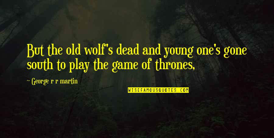 Spanish Memorial Quotes By George R R Martin: But the old wolf's dead and young one's