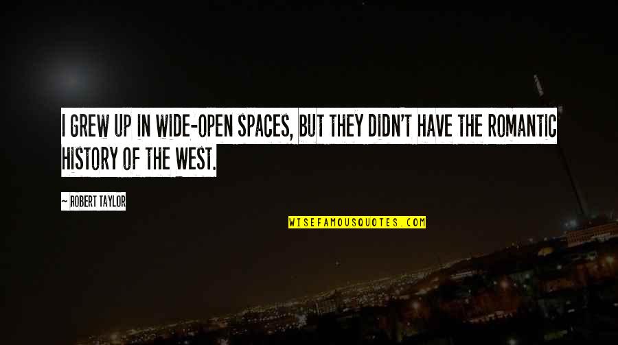 Spanish Orgullo Quotes By Robert Taylor: I grew up in wide-open spaces, but they Spanish Orgullo Quotes By Robert Taylor: I grew up in wide-open spaces, but they