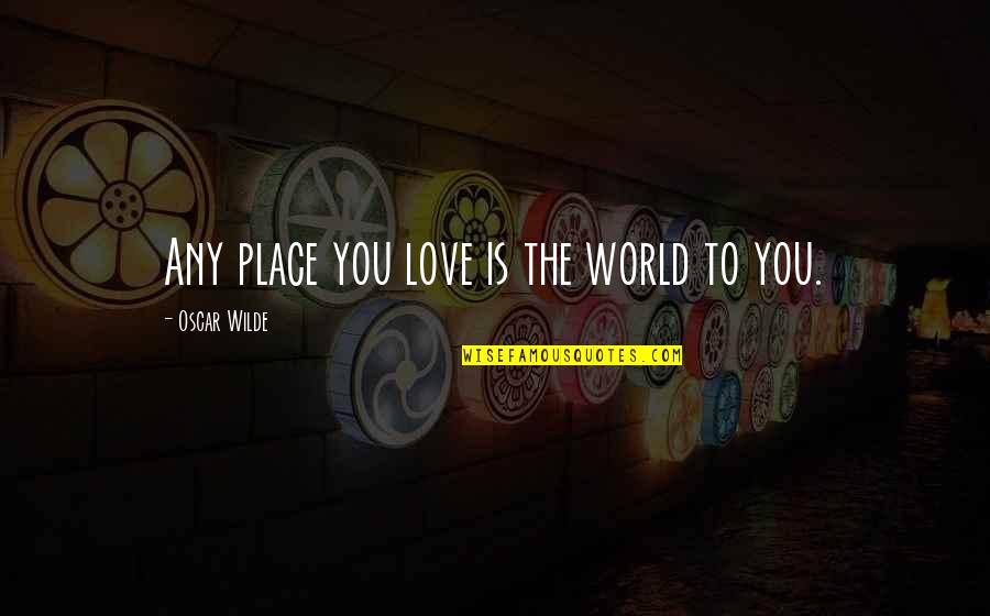 Spanish Papi Quotes By Oscar Wilde: Any place you love is the world to Spanish Papi Quotes By Oscar Wilde: Any place you love is the world to