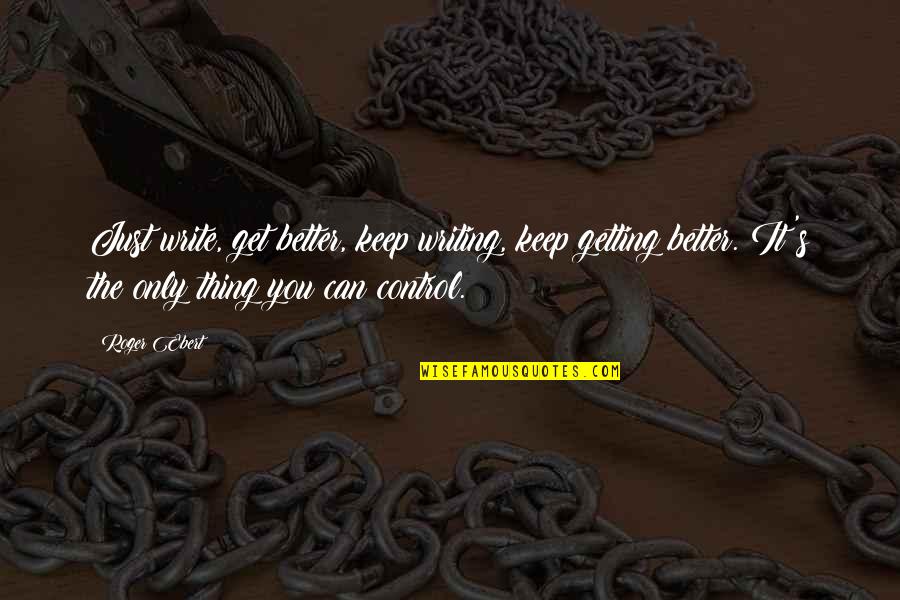 Spanish Papi Quotes By Roger Ebert: Just write, get better, keep writing, keep getting Spanish Papi Quotes By Roger Ebert: Just write, get better, keep writing, keep getting