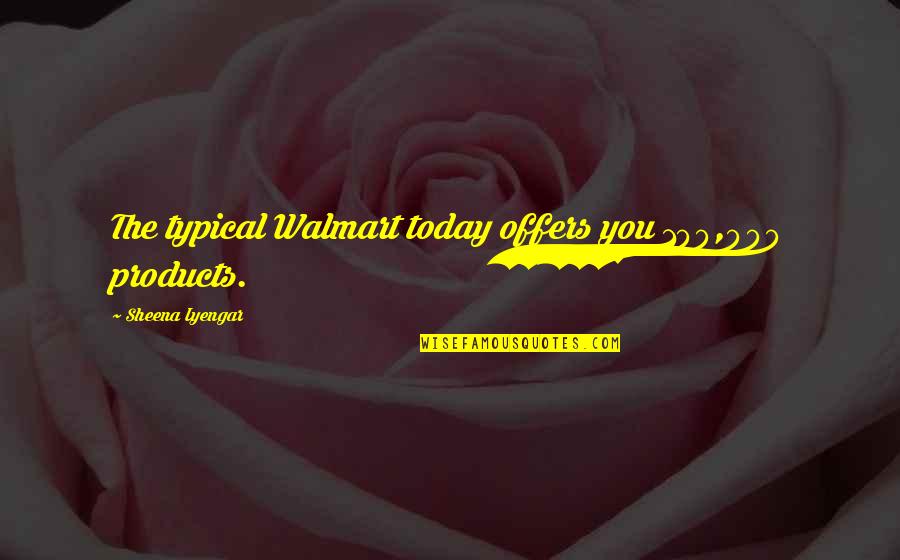Spanish Romantic Phrases Quotes By Sheena Iyengar: The typical Walmart today offers you 100,000 products.