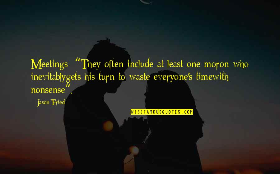 Spanish Simple Quotes By Jason Fried: Meetings: "They often include at least one moron Spanish Simple Quotes By Jason Fried: Meetings: "They often include at least one moron