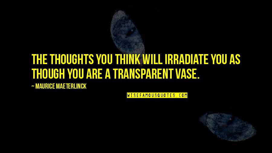 Spanish Simple Quotes By Maurice Maeterlinck: The thoughts you think will irradiate you as Spanish Simple Quotes By Maurice Maeterlinck: The thoughts you think will irradiate you as