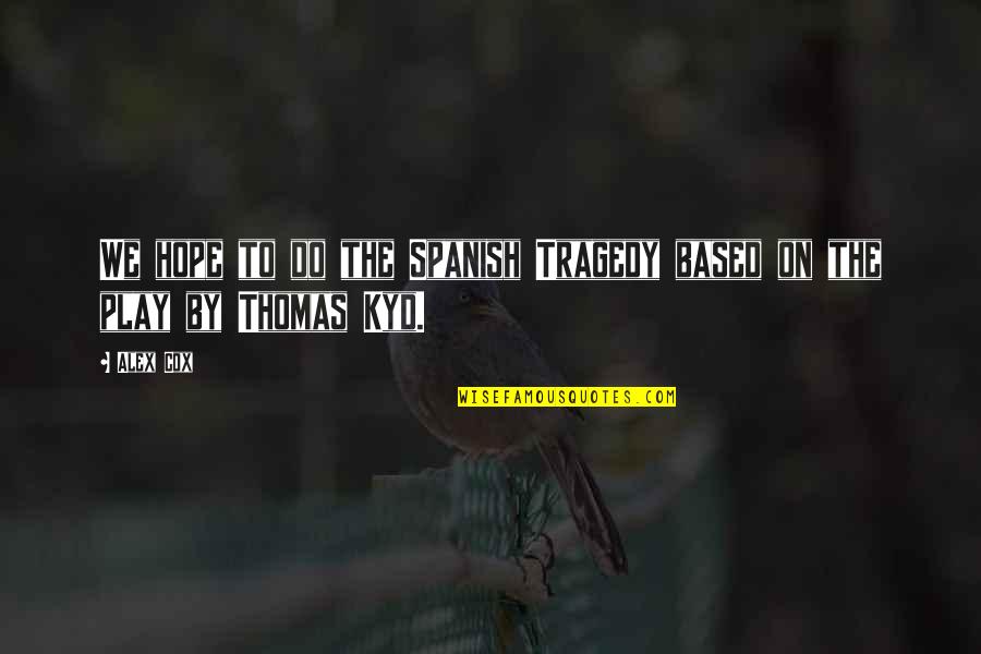 Spanish Tragedy Quotes By Alex Cox: We hope to do the Spanish Tragedy based