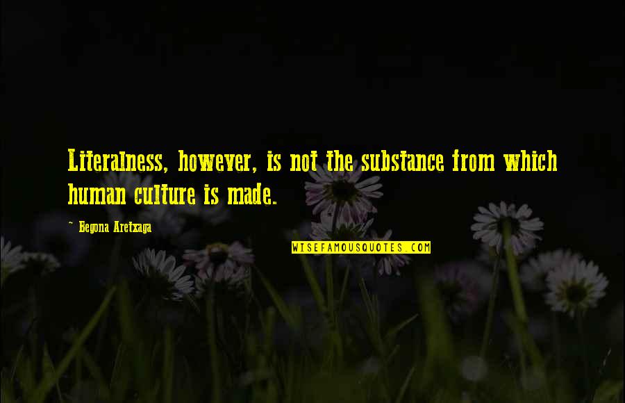 Spanish Tragedy Quotes By Begona Aretxaga: Literalness, however, is not the substance from which