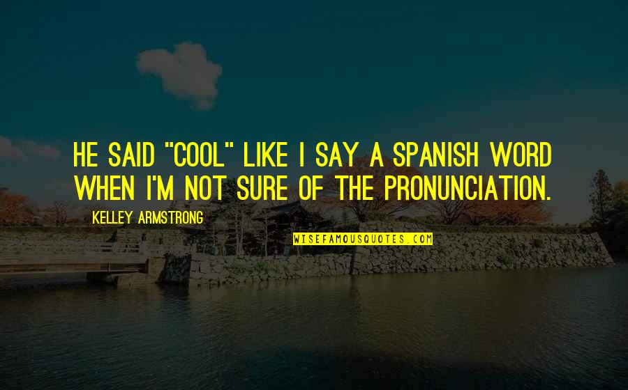 Spanish Word For Quotes By Kelley Armstrong: He said "cool" like I say a Spanish