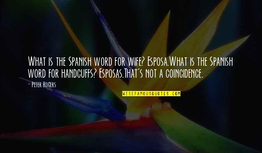 Spanish Word For Quotes By Peter Rogers: What is the Spanish word for wife? Esposa.What