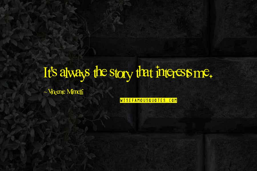 Spanjersigns Quotes By Vincente Minnelli: It's always the story that interests me. Spanjersigns Quotes By Vincente Minnelli: It's always the story that interests me.