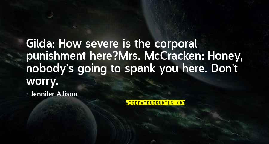 Spank Quotes By Jennifer Allison: Gilda: How severe is the corporal punishment here?Mrs. Spank Quotes By Jennifer Allison: Gilda: How severe is the corporal punishment here?Mrs.