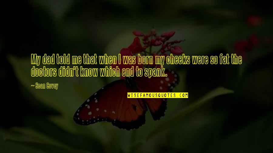 Spank Quotes By Sean Covey: My dad told me that when I was Spank Quotes By Sean Covey: My dad told me that when I was