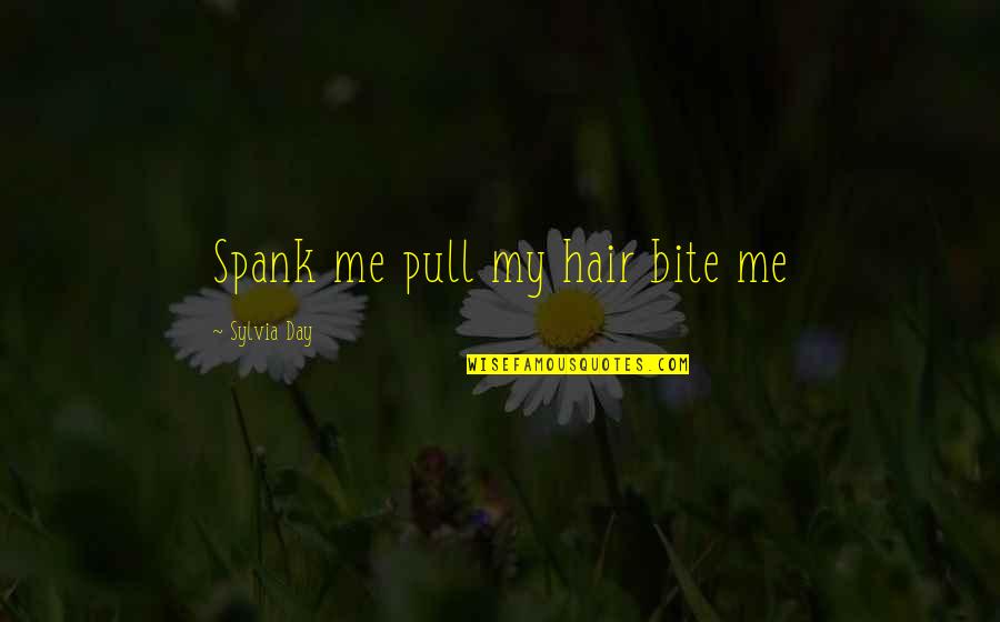 Spank Quotes By Sylvia Day: Spank me pull my hair bite me Spank Quotes By Sylvia Day: Spank me pull my hair bite me