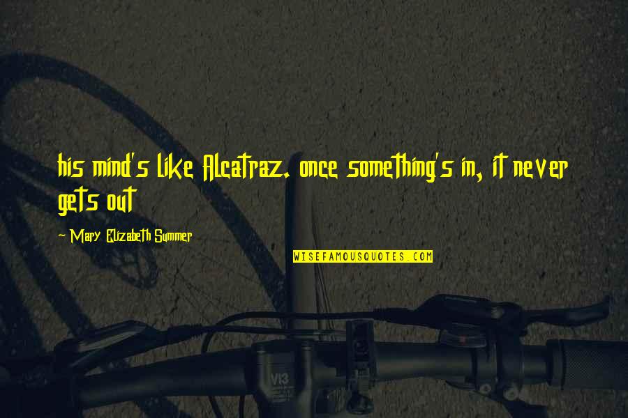 Spankee Dance Quotes By Mary Elizabeth Summer: his mind's like Alcatraz. once something's in, it Spankee Dance Quotes By Mary Elizabeth Summer: his mind's like Alcatraz. once something's in, it