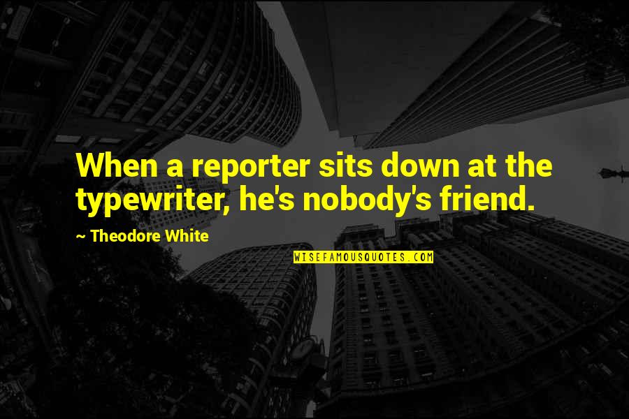 Spankee Dance Quotes By Theodore White: When a reporter sits down at the typewriter, Spankee Dance Quotes By Theodore White: When a reporter sits down at the typewriter,